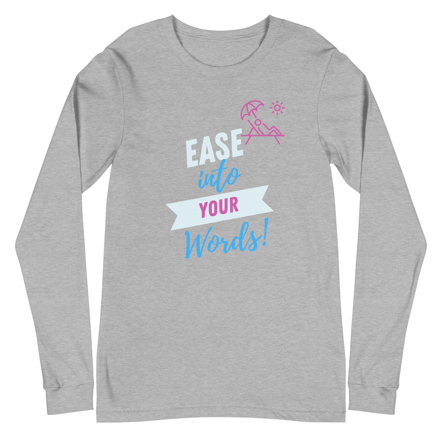 Ease Into Your Words! Unisex Long Sleeve Tee