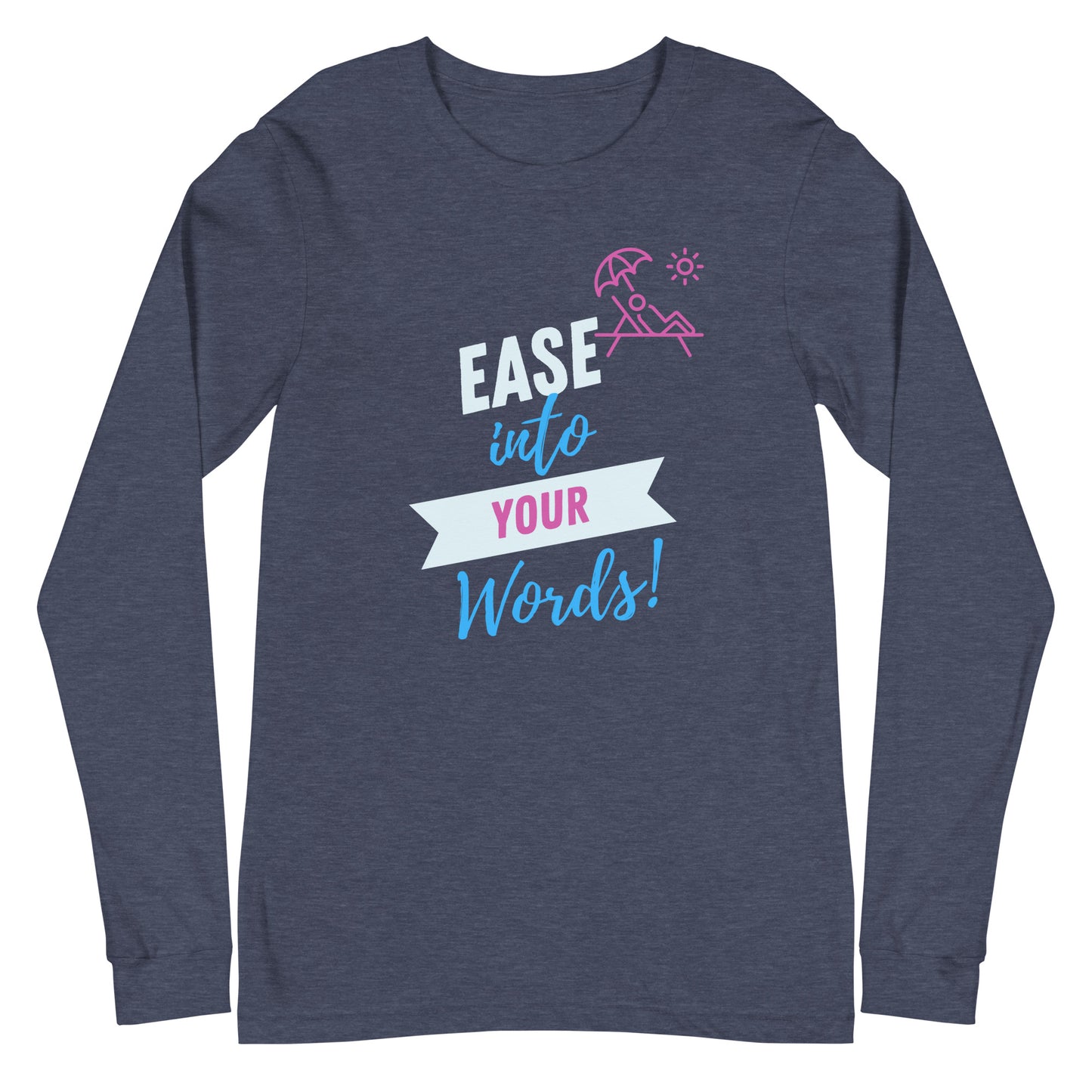 Ease Into Your Words! Unisex Long Sleeve Tee