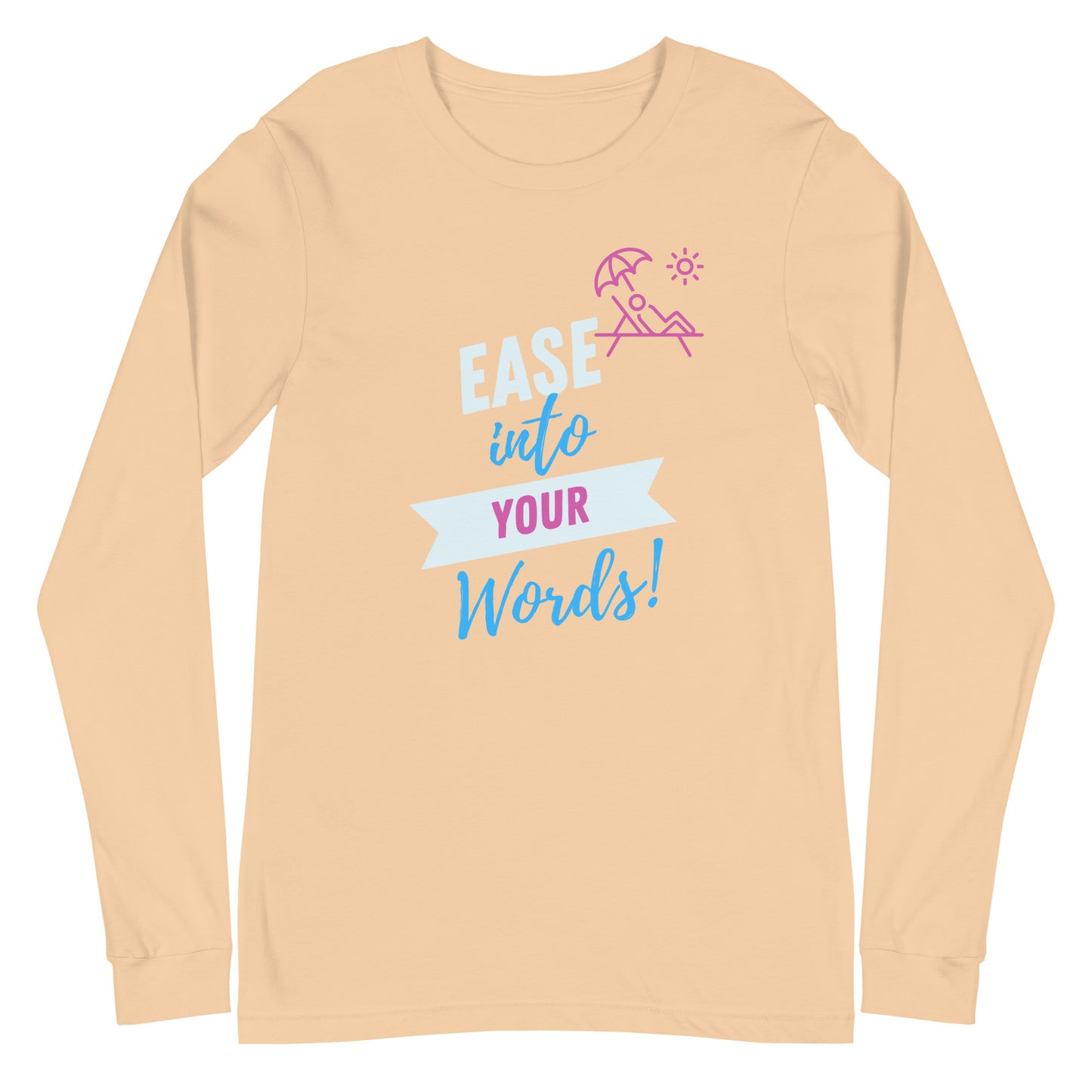 Ease Into Your Words! Unisex Long Sleeve Tee