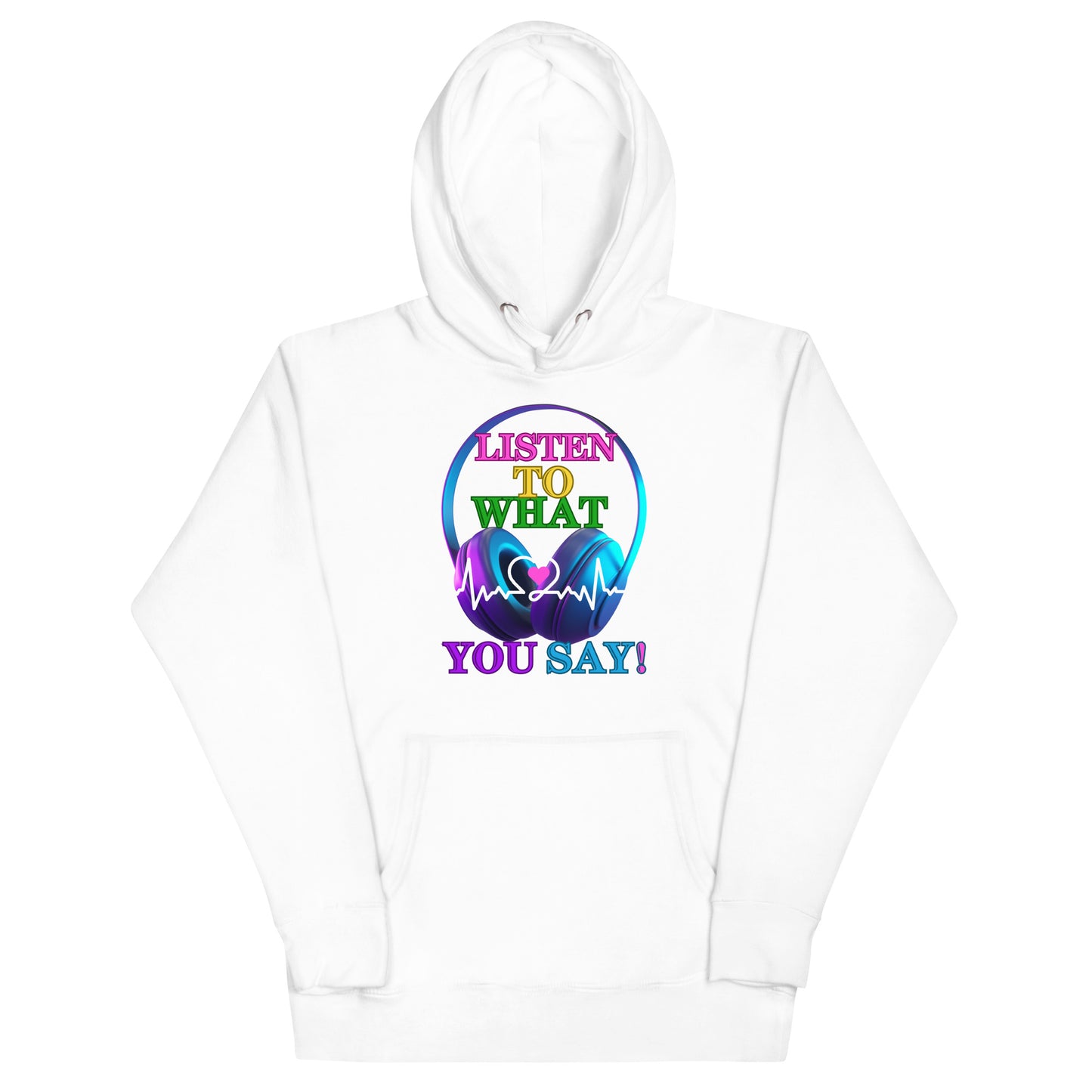 Listen To What You Say! (Unisex Hoodie)