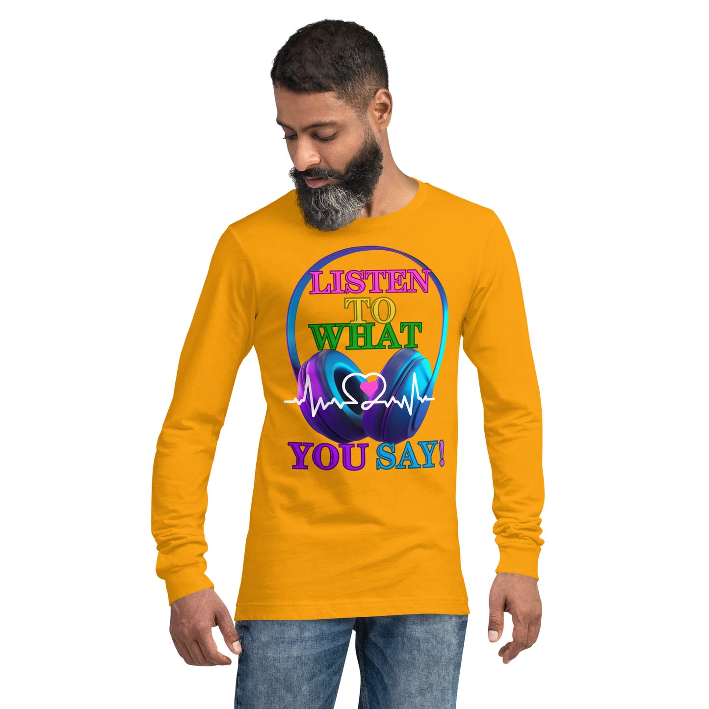 Listen To What You Say! (Unisex Long Sleeve Tee)