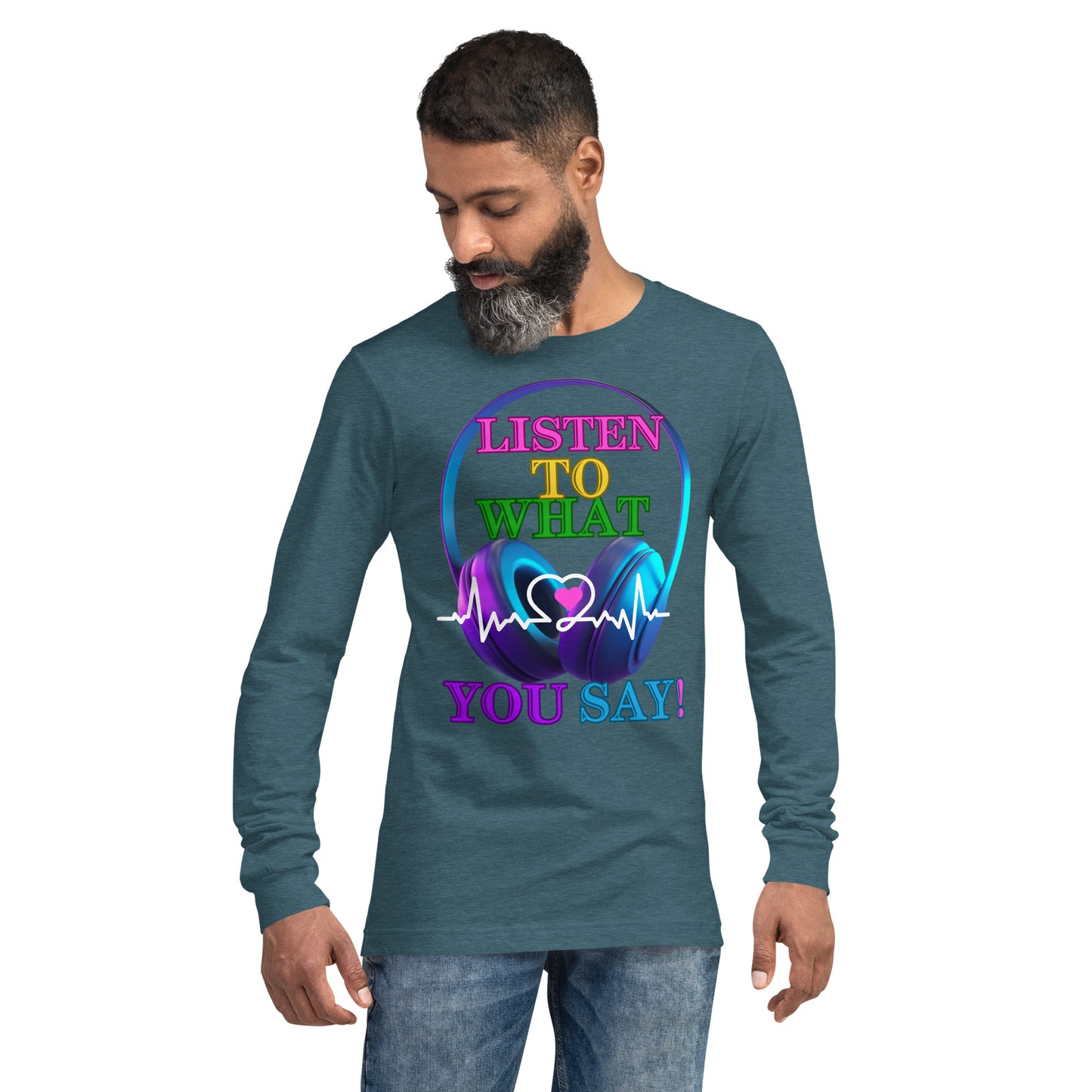 Listen To What You Say! (Unisex Long Sleeve Tee)