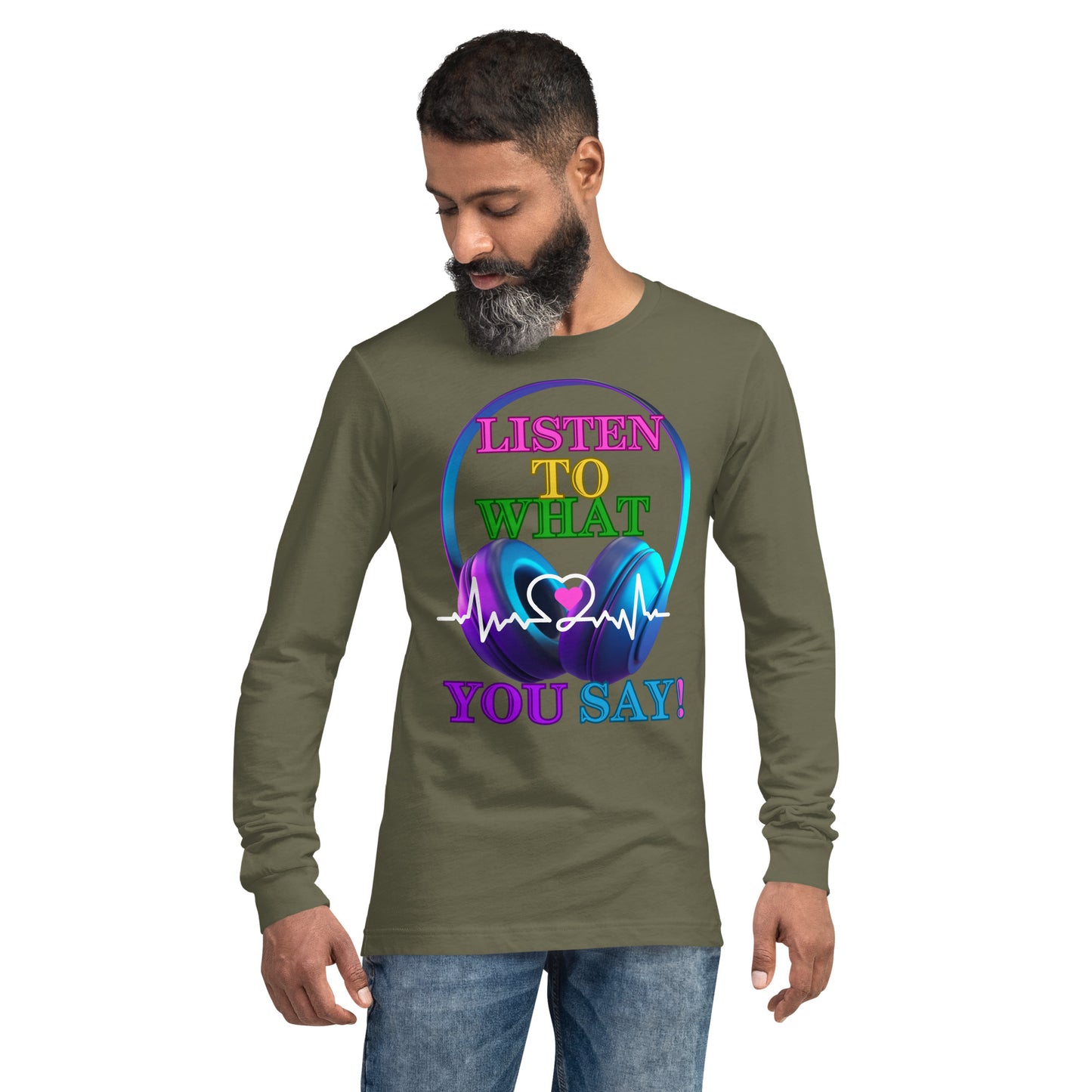 Listen To What You Say! (Unisex Long Sleeve Tee)
