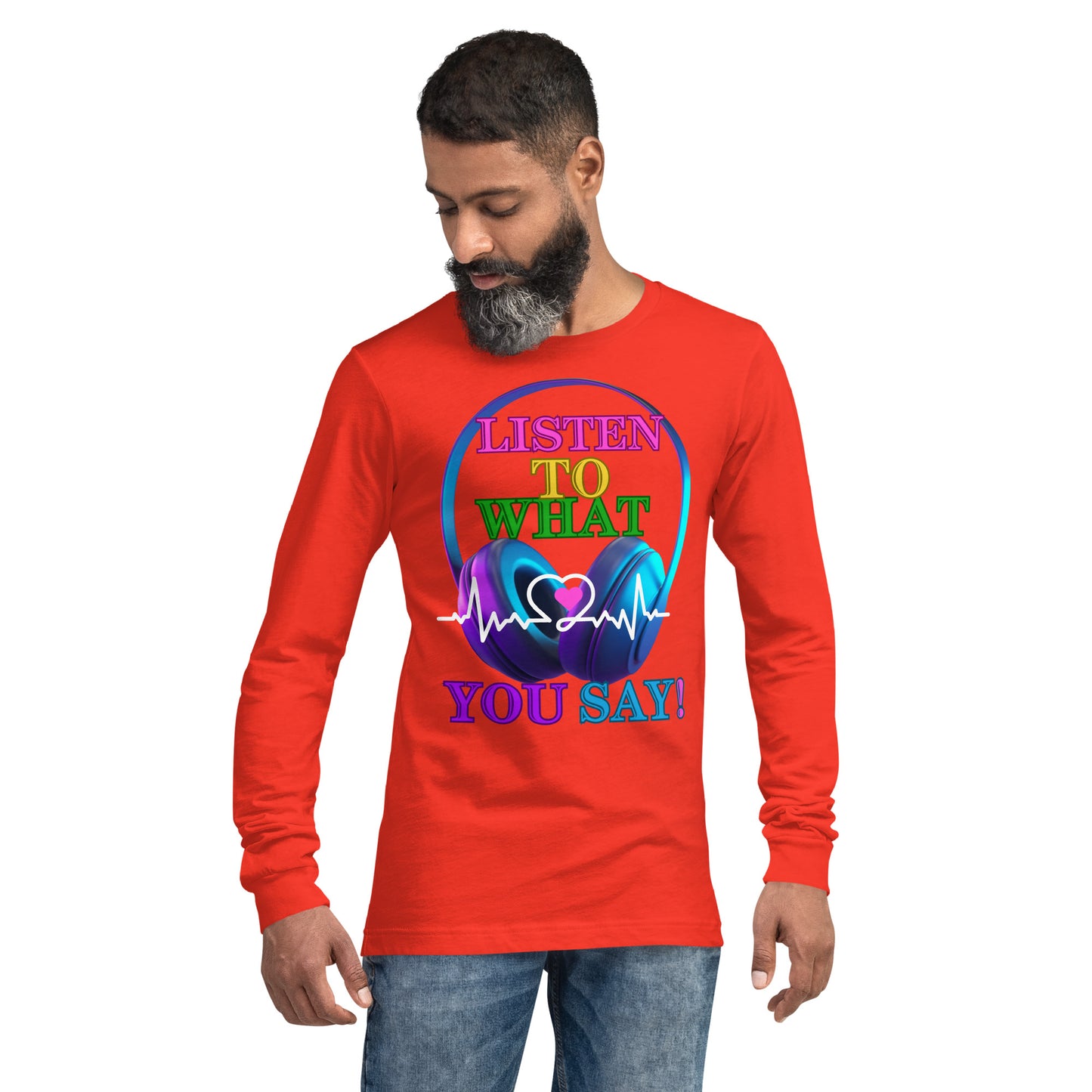 Listen To What You Say! (Unisex Long Sleeve Tee)