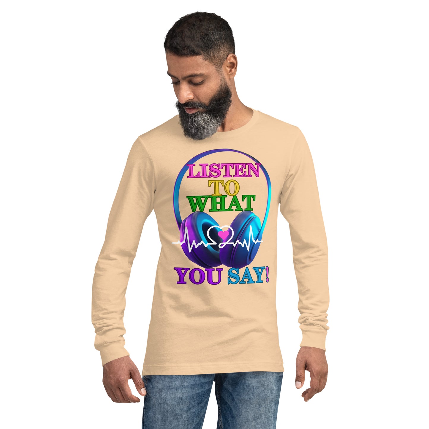 Listen To What You Say! (Unisex Long Sleeve Tee)