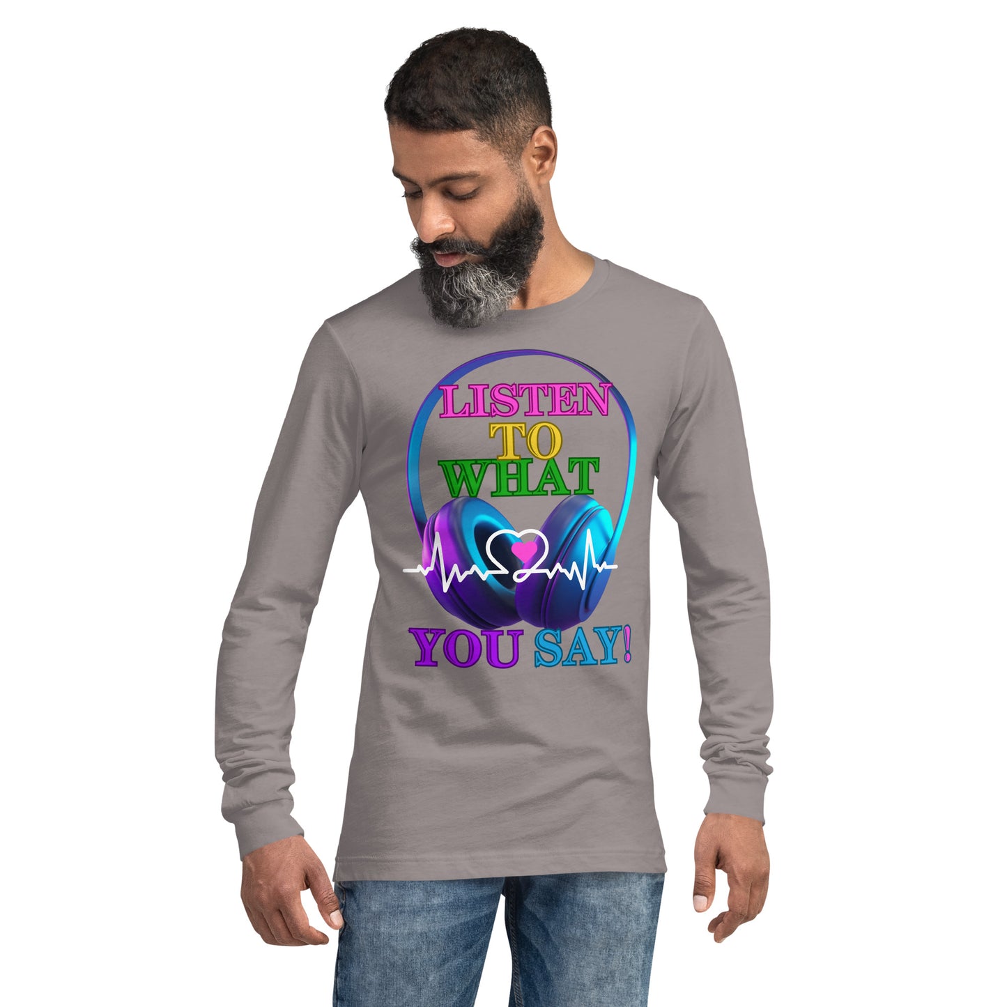 Listen To What You Say! (Unisex Long Sleeve Tee)
