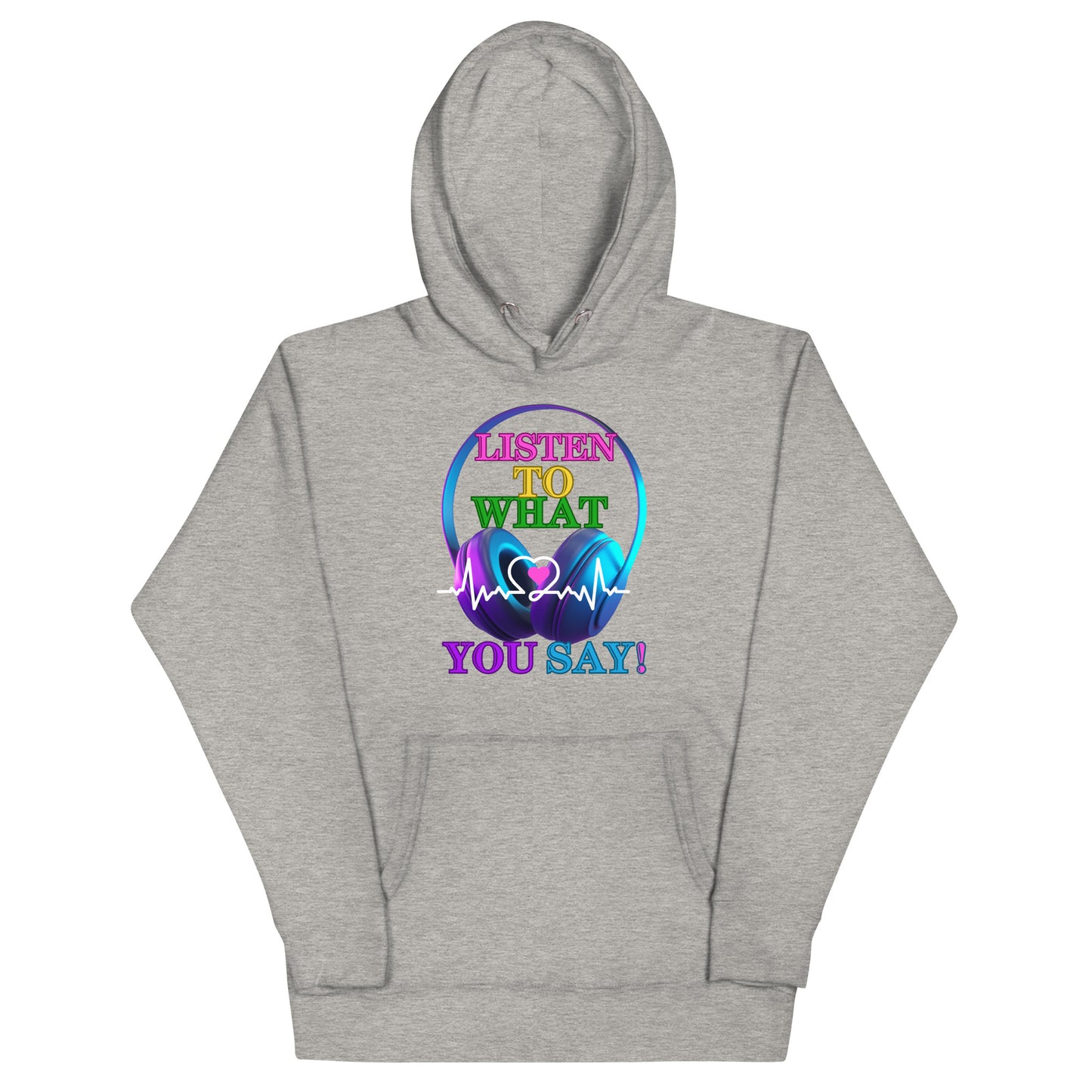 Listen To What You Say! (Unisex Hoodie)