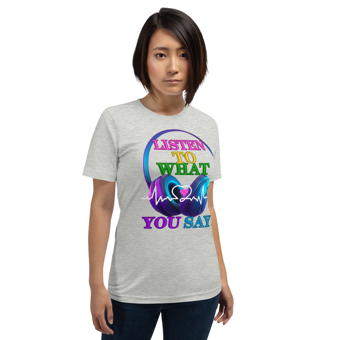 Listen To What You Say! (Unisex T-Shirt)