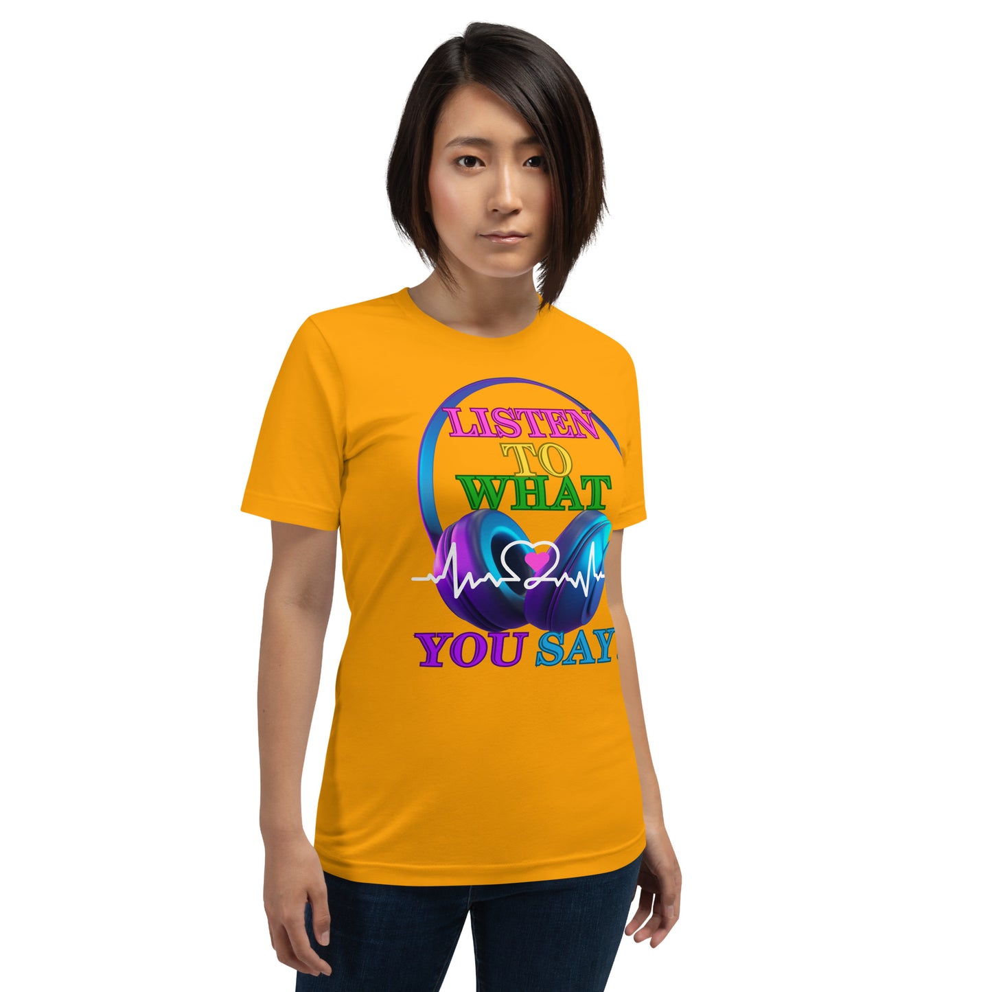 Listen To What You Say! (Unisex T-Shirt)