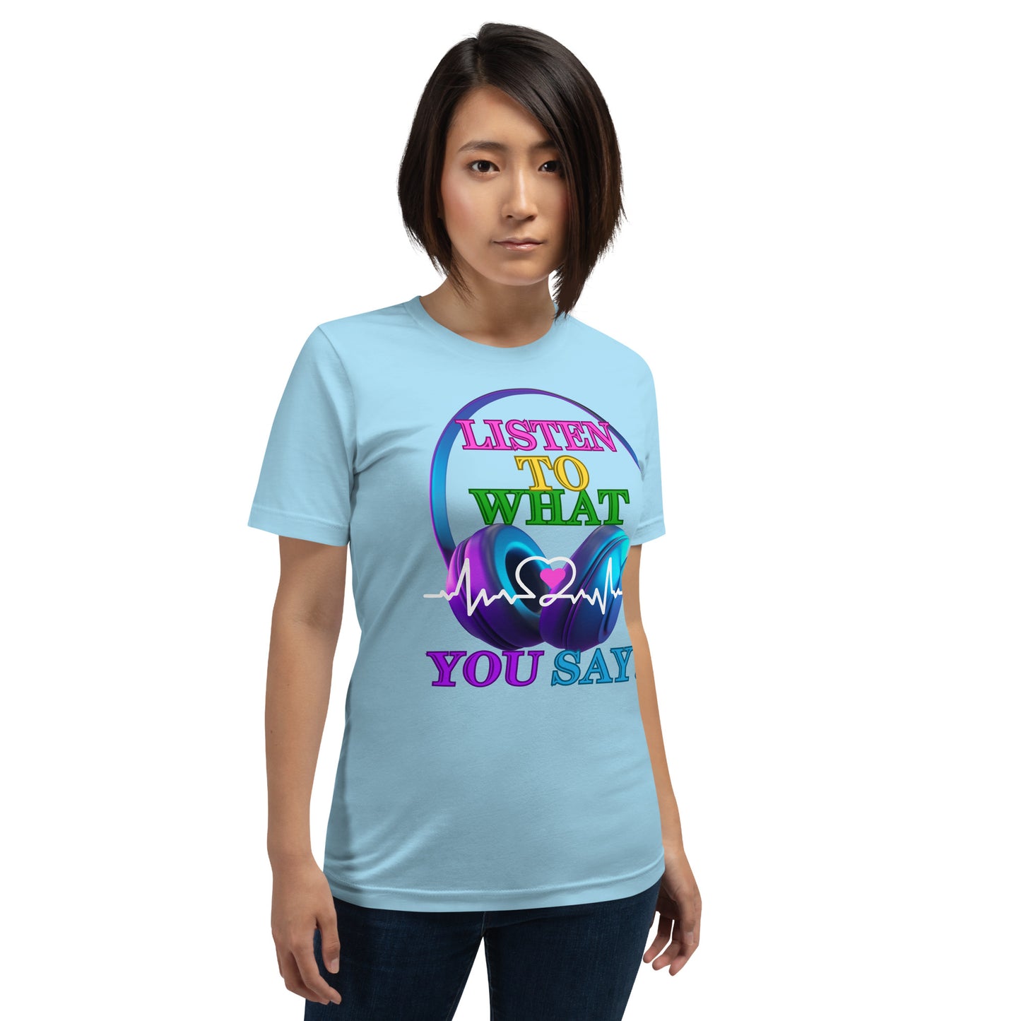 Listen To What You Say! (Unisex T-Shirt)
