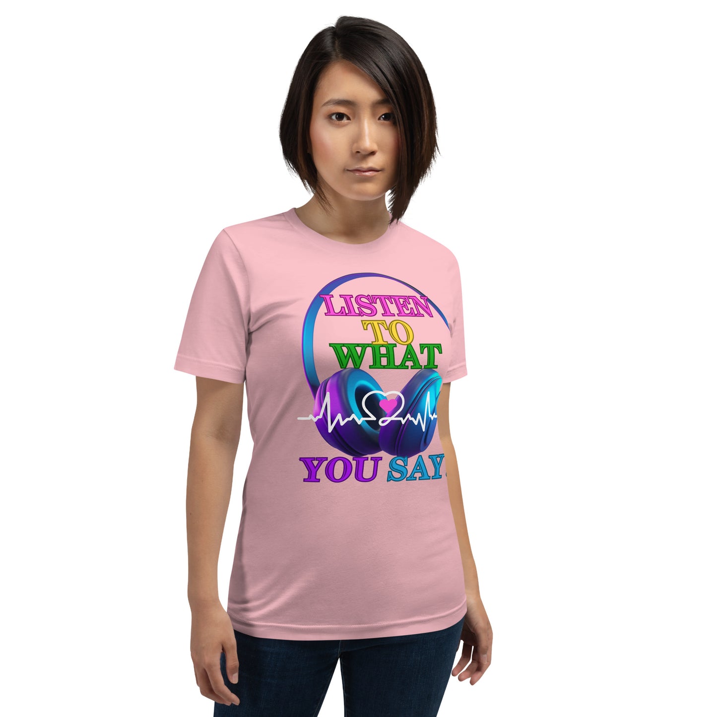 Listen To What You Say! (Unisex T-Shirt)