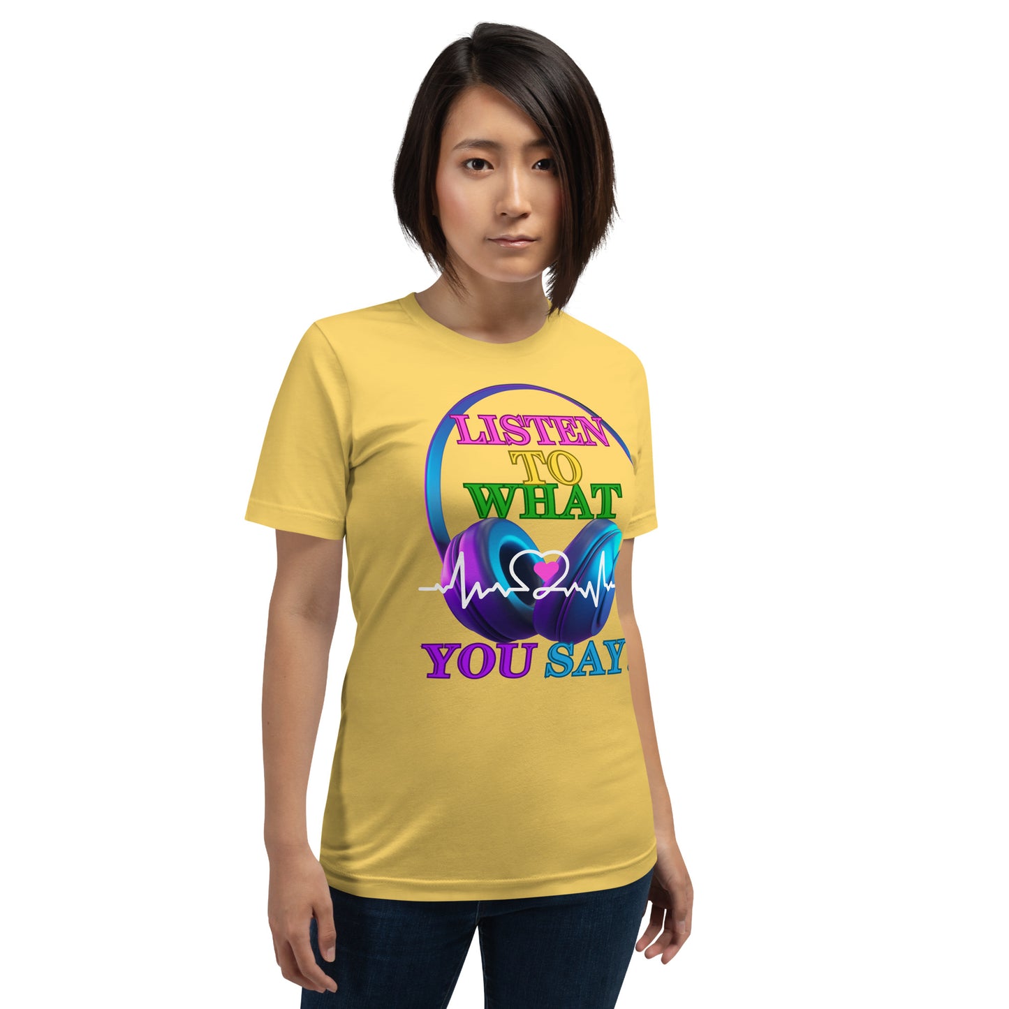 Listen To What You Say! (Unisex T-Shirt)